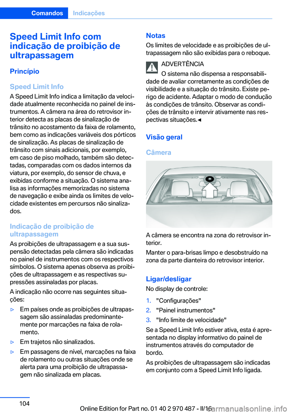 BMW X6 M 2016 Manual do condutor (in Portuguese) Speed Limit Info com
indicação de proibição de
ultrapassagem
Princípio
Speed Limit Info
A Speed Limit Info indica a limitação da veloci‐
dade atualmente reconhecida no painel de ins‐
trumen BMW X6 M 2016 Manual do condutor (in Portuguese) Speed Limit Info com
indicação de proibição de
ultrapassagem
Princípio
Speed Limit Info
A Speed Limit Info indica a limitação da veloci‐
dade atualmente reconhecida no painel de ins‐
trumen