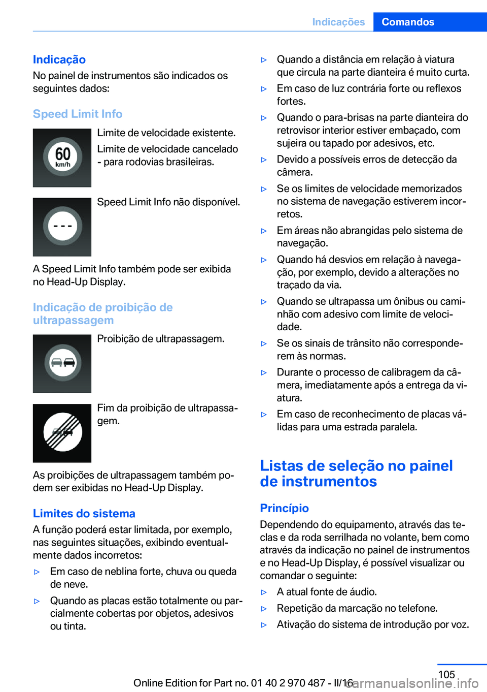 BMW X6 M 2016 Manual do condutor (in Portuguese) IndicaçãoNo painel de instrumentos são indicados os
seguintes dados:
Speed Limit Info Limite de velocidade existente.
Limite de velocidade cancelado
- para rodovias brasileiras.
Speed Limit Info n BMW X6 M 2016 Manual do condutor (in Portuguese) IndicaçãoNo painel de instrumentos são indicados os
seguintes dados:
Speed Limit Info Limite de velocidade existente.
Limite de velocidade cancelado
- para rodovias brasileiras.
Speed Limit Info n
