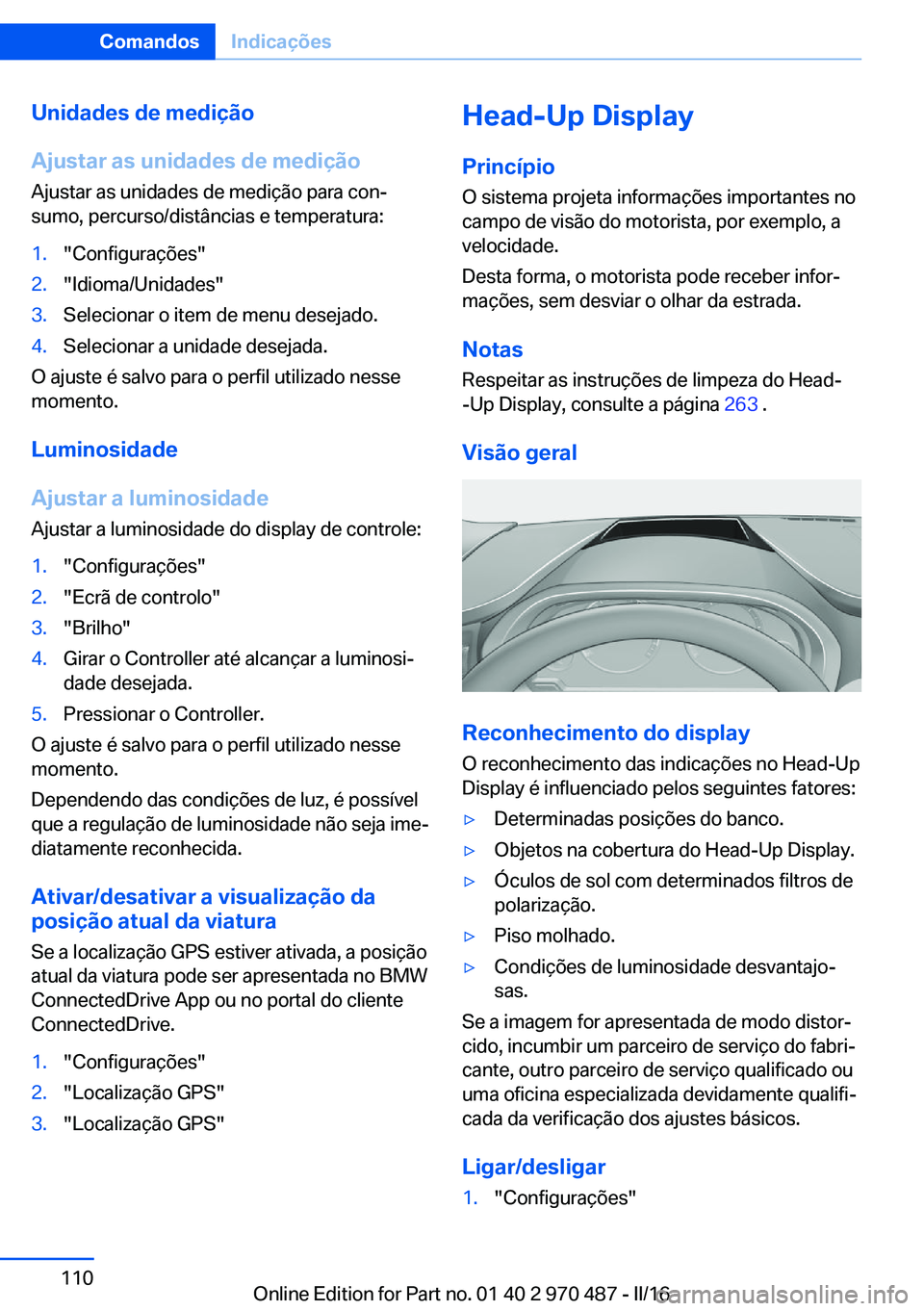 BMW X6 M 2016 Manual do condutor (in Portuguese) Unidades de medição
Ajustar as unidades de medição
Ajustar as unidades de medição para con‐
sumo, percurso/distâncias e temperatura:1."Configurações"2."Idioma/Unidades"3.Sel BMW X6 M 2016 Manual do condutor (in Portuguese) Unidades de medição
Ajustar as unidades de medição
Ajustar as unidades de medição para con‐
sumo, percurso/distâncias e temperatura:1."Configurações"2."Idioma/Unidades"3.Sel