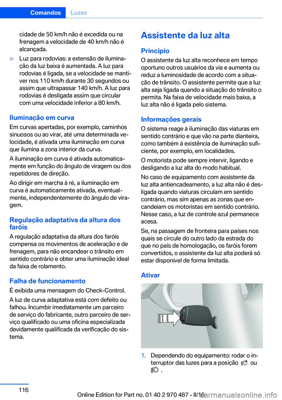 BMW X6 M 2016 Manual do condutor (in Portuguese) cidade de 50 km/h não é excedida ou na
frenagem a velocidade de 40 km/h não é
alcançada.▷Luz para rodovias: a extensão de ilumina‐
ção da luz baixa é aumentada. A luz para
rodovias é lig BMW X6 M 2016 Manual do condutor (in Portuguese) cidade de 50 km/h não é excedida ou na
frenagem a velocidade de 40 km/h não é
alcançada.▷Luz para rodovias: a extensão de ilumina‐
ção da luz baixa é aumentada. A luz para
rodovias é lig