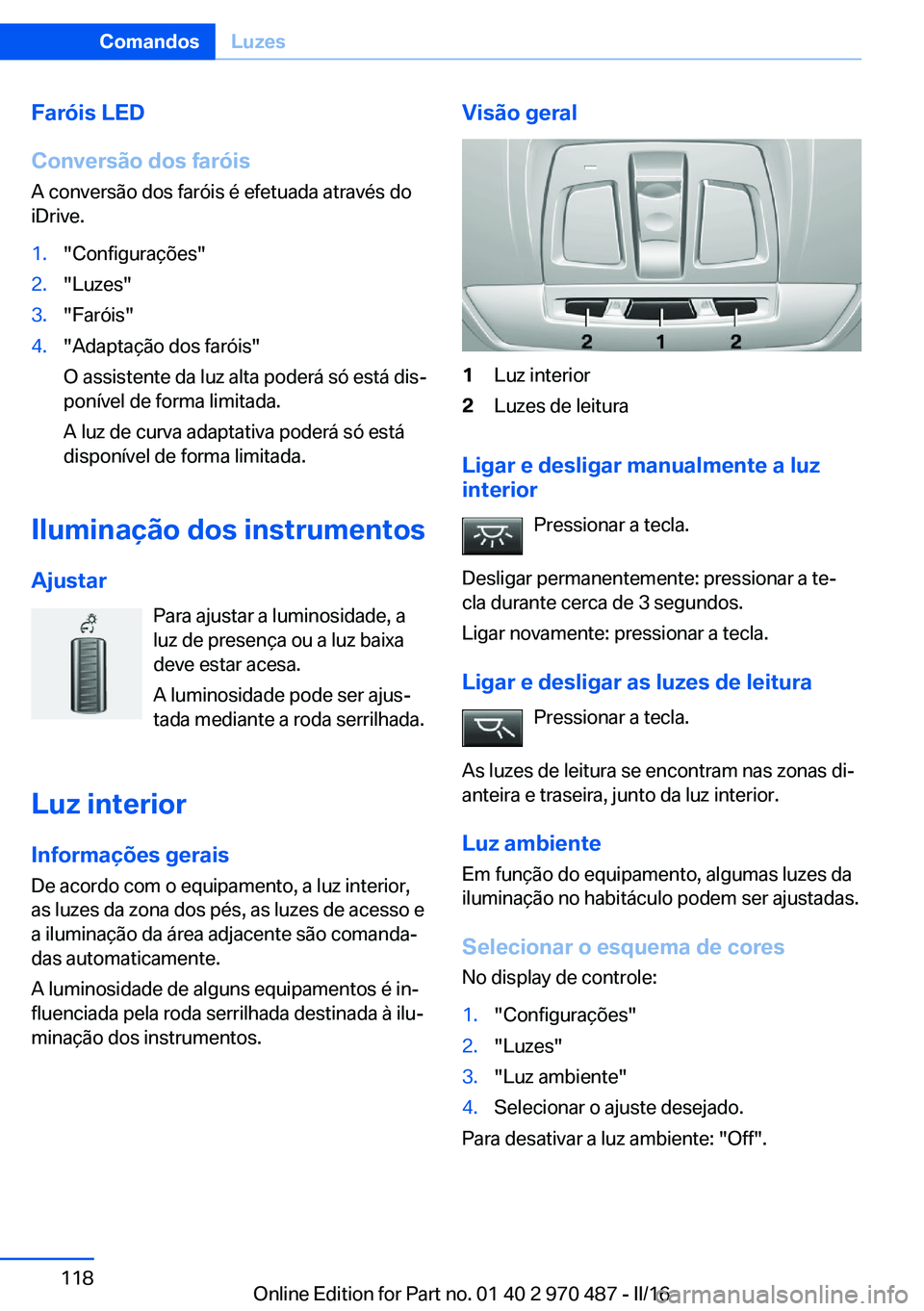 BMW X6 M 2016 Manual do condutor (in Portuguese) Faróis LED
Conversão dos faróis
A conversão dos faróis é efetuada através do
iDrive.1."Configurações"2."Luzes"3."Faróis"4."Adaptação dos faróis"
O assisten BMW X6 M 2016 Manual do condutor (in Portuguese) Faróis LED
Conversão dos faróis
A conversão dos faróis é efetuada através do
iDrive.1."Configurações"2."Luzes"3."Faróis"4."Adaptação dos faróis"
O assisten
