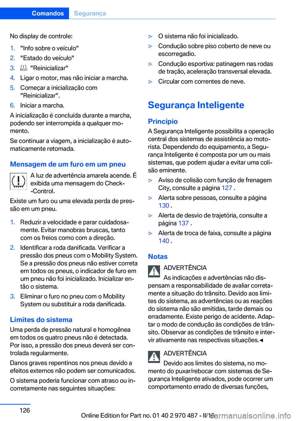 BMW X6 M 2016 Manual do condutor (in Portuguese) No display de controle:1."Info sobre o veículo"2."Estado do veículo"3. "Reinicializar"4.Ligar o motor, mas não iniciar a marcha.5.Começar a inicialização com
"Reinic BMW X6 M 2016 Manual do condutor (in Portuguese) No display de controle:1."Info sobre o veículo"2."Estado do veículo"3. "Reinicializar"4.Ligar o motor, mas não iniciar a marcha.5.Começar a inicialização com
"Reinic