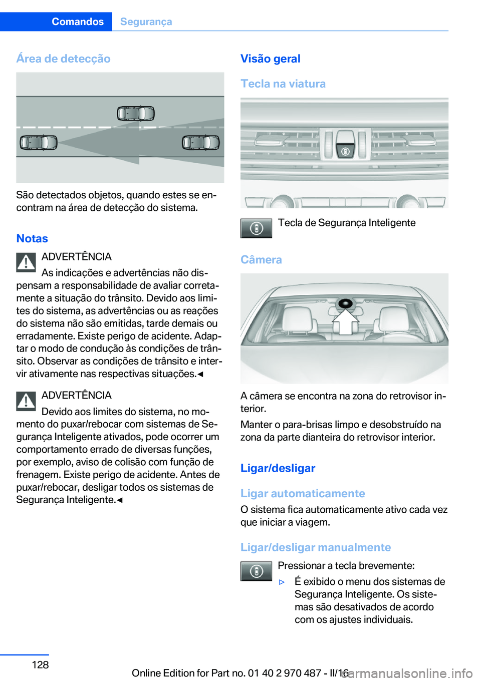 BMW X6 M 2016 Manual do condutor (in Portuguese) Área de detecção
São detectados objetos, quando estes se en‐
contram na área de detecção do sistema.
Notas ADVERTÊNCIA
As indicações e advertências não dis‐
pensam a responsabilidade d BMW X6 M 2016 Manual do condutor (in Portuguese) Área de detecção
São detectados objetos, quando estes se en‐
contram na área de detecção do sistema.
Notas ADVERTÊNCIA
As indicações e advertências não dis‐
pensam a responsabilidade d