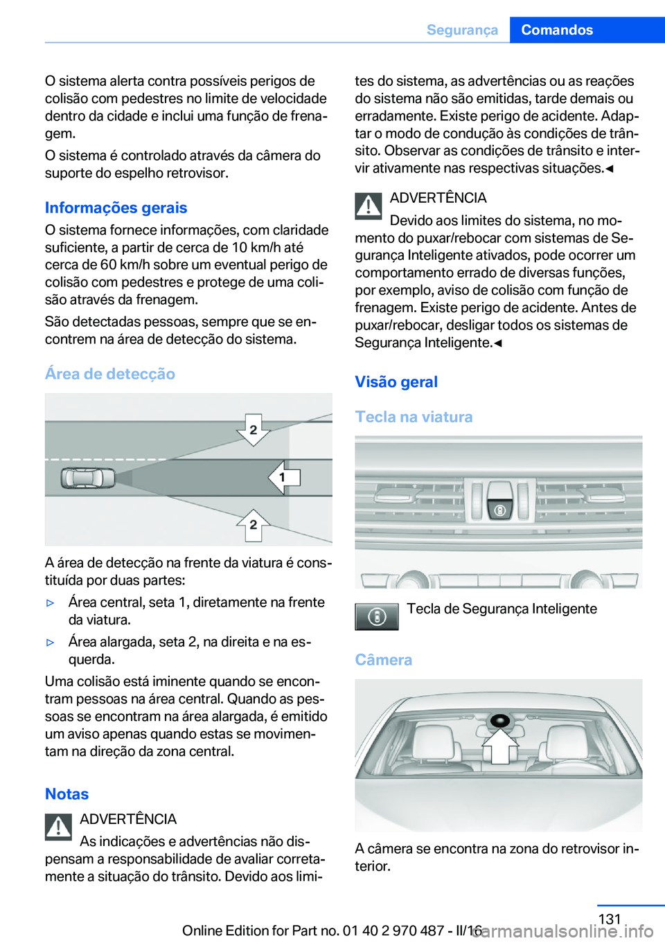 BMW X6 M 2016 Manual do condutor (in Portuguese) O sistema alerta contra possíveis perigos de
colisão com pedestres no limite de velocidade
dentro da cidade e inclui uma função de frena‐
gem.
O sistema é controlado através da câmera do
supo BMW X6 M 2016 Manual do condutor (in Portuguese) O sistema alerta contra possíveis perigos de
colisão com pedestres no limite de velocidade
dentro da cidade e inclui uma função de frena‐
gem.
O sistema é controlado através da câmera do
supo