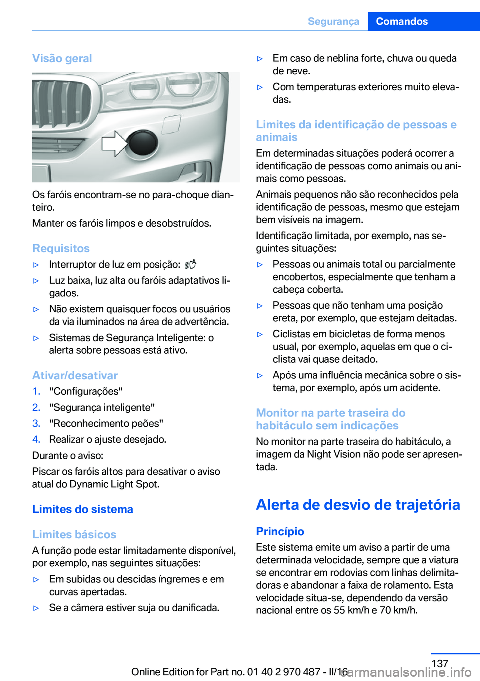 BMW X6 M 2016 Manual do condutor (in Portuguese) Visão geral
Os faróis encontram-se no para-choque dian‐
teiro.
Manter os faróis limpos e desobstruídos.
Requisitos
▷Interruptor de luz em posição: ▷Luz baixa, luz alta ou faróis adaptat BMW X6 M 2016 Manual do condutor (in Portuguese) Visão geral
Os faróis encontram-se no para-choque dian‐
teiro.
Manter os faróis limpos e desobstruídos.
Requisitos
▷Interruptor de luz em posição: ▷Luz baixa, luz alta ou faróis adaptat