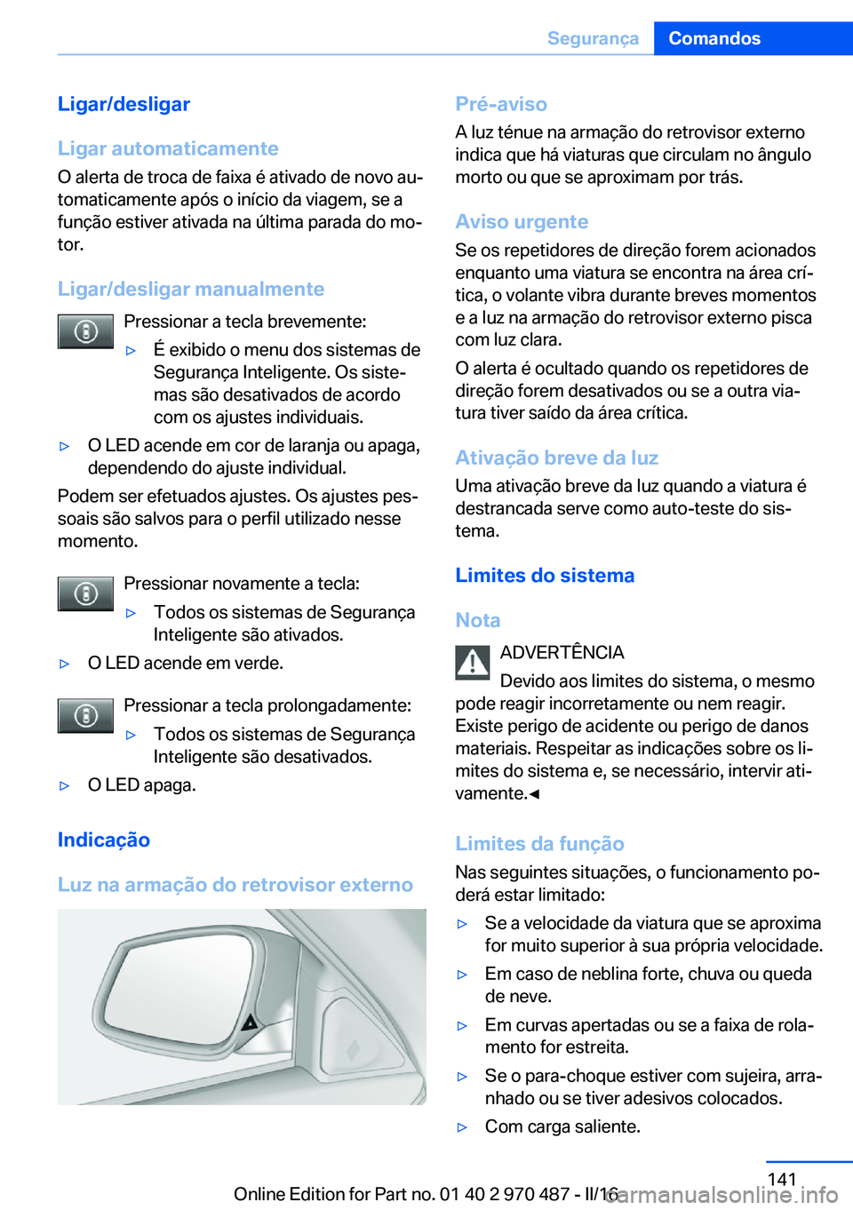BMW X6 M 2016 Manual do condutor (in Portuguese) Ligar/desligar
Ligar automaticamente
O alerta de troca de faixa é ativado de novo au‐
tomaticamente após o início da viagem, se a
função estiver ativada na última parada do mo‐
tor.
Ligar/de BMW X6 M 2016 Manual do condutor (in Portuguese) Ligar/desligar
Ligar automaticamente
O alerta de troca de faixa é ativado de novo au‐
tomaticamente após o início da viagem, se a
função estiver ativada na última parada do mo‐
tor.
Ligar/de