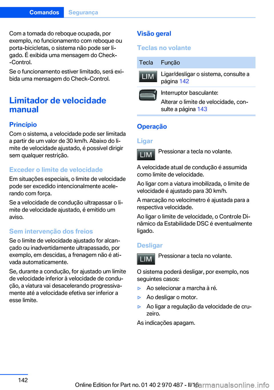BMW X6 M 2016 Manual do condutor (in Portuguese) Com a tomada do reboque ocupada, por
exemplo, no funcionamento com reboque ou
porta-bicicletas, o sistema não pode ser li‐
gado. É exibida uma mensagem do Check-
-Control.
Se o funcionamento estiv BMW X6 M 2016 Manual do condutor (in Portuguese) Com a tomada do reboque ocupada, por
exemplo, no funcionamento com reboque ou
porta-bicicletas, o sistema não pode ser li‐
gado. É exibida uma mensagem do Check-
-Control.
Se o funcionamento estiv