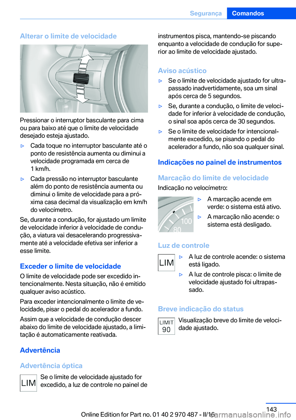 BMW X6 M 2016 Manual do condutor (in Portuguese) Alterar o limite de velocidade
Pressionar o interruptor basculante para cima
ou para baixo até que o limite de velocidade
desejado esteja ajustado.
▷Cada toque no interruptor basculante até o
pont BMW X6 M 2016 Manual do condutor (in Portuguese) Alterar o limite de velocidade
Pressionar o interruptor basculante para cima
ou para baixo até que o limite de velocidade
desejado esteja ajustado.
▷Cada toque no interruptor basculante até o
pont