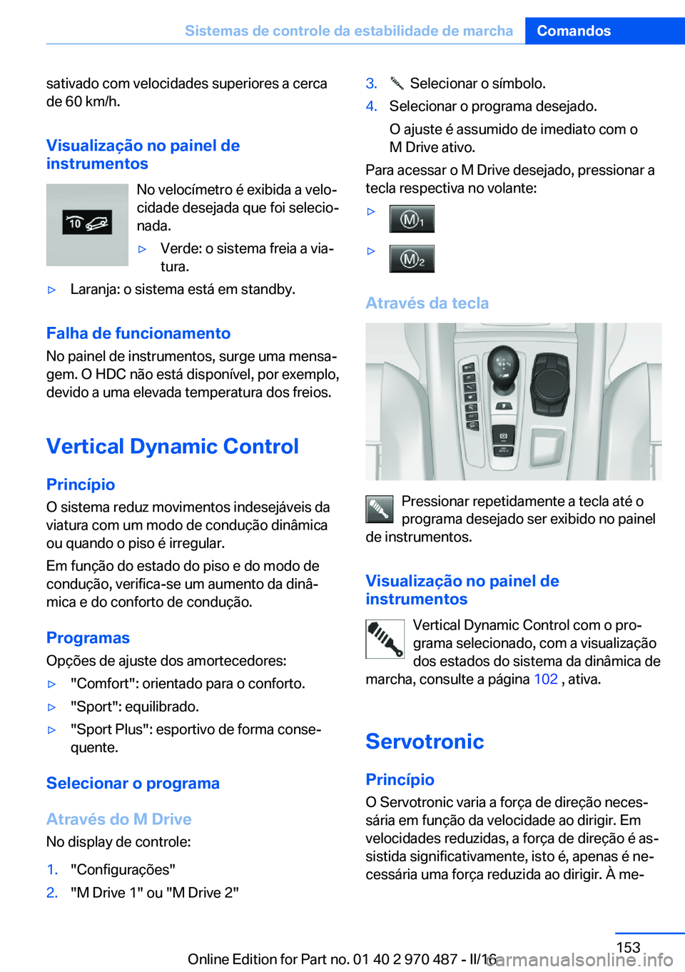 BMW X6 M 2016 Manual do condutor (in Portuguese) sativado com velocidades superiores a cerca
de 60 km/h.
Visualização no painel de
instrumentos
No velocímetro é exibida a velo‐
cidade desejada que foi selecio‐
nada.▷Verde: o sistema freia BMW X6 M 2016 Manual do condutor (in Portuguese) sativado com velocidades superiores a cerca
de 60 km/h.
Visualização no painel de
instrumentos
No velocímetro é exibida a velo‐
cidade desejada que foi selecio‐
nada.▷Verde: o sistema freia