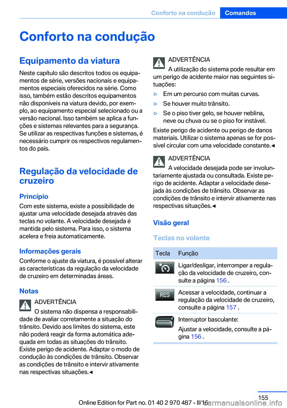 BMW X6 M 2016 Manual do condutor (in Portuguese) Conforto na conduçãoEquipamento da viaturaNeste capítulo são descritos todos os equipa‐
mentos de série, versões nacionais e equipa‐
mentos especiais oferecidos na série. Como
isso, também BMW X6 M 2016 Manual do condutor (in Portuguese) Conforto na conduçãoEquipamento da viaturaNeste capítulo são descritos todos os equipa‐
mentos de série, versões nacionais e equipa‐
mentos especiais oferecidos na série. Como
isso, também