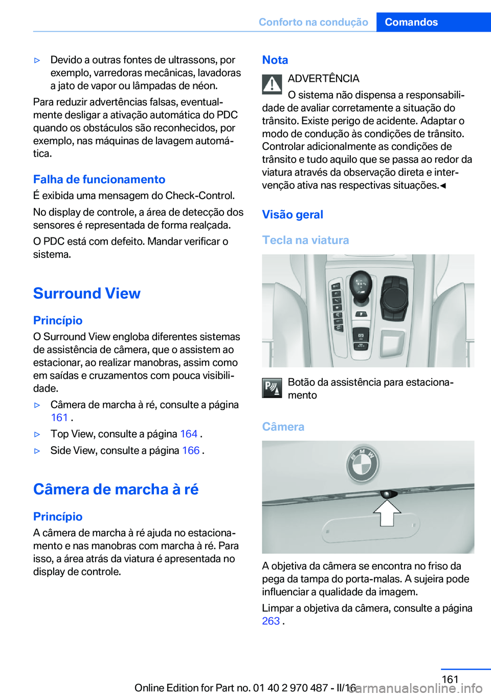 BMW X6 M 2016 Manual do condutor (in Portuguese) ▷Devido a outras fontes de ultrassons, por
exemplo, varredoras mecânicas, lavadoras
a jato de vapor ou lâmpadas de néon.
Para reduzir advertências falsas, eventual‐
mente desligar a ativação BMW X6 M 2016 Manual do condutor (in Portuguese) ▷Devido a outras fontes de ultrassons, por
exemplo, varredoras mecânicas, lavadoras
a jato de vapor ou lâmpadas de néon.
Para reduzir advertências falsas, eventual‐
mente desligar a ativação