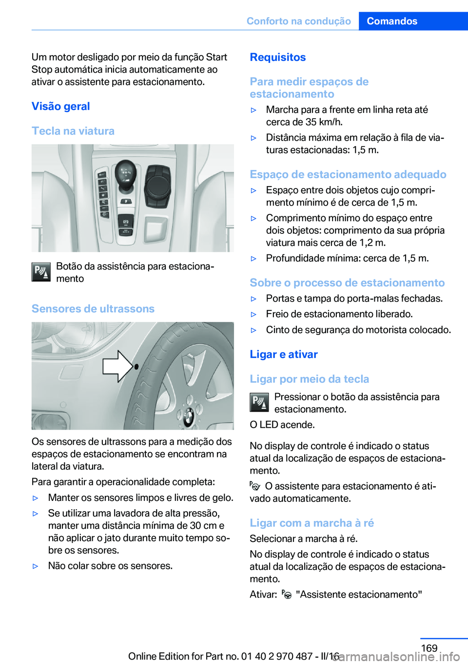 BMW X6 M 2016 Manual do condutor (in Portuguese) Um motor desligado por meio da função Start
Stop automática inicia automaticamente ao
ativar o assistente para estacionamento.
Visão geral
Tecla na viatura
Botão da assistência para estaciona‐ BMW X6 M 2016 Manual do condutor (in Portuguese) Um motor desligado por meio da função Start
Stop automática inicia automaticamente ao
ativar o assistente para estacionamento.
Visão geral
Tecla na viatura
Botão da assistência para estaciona‐