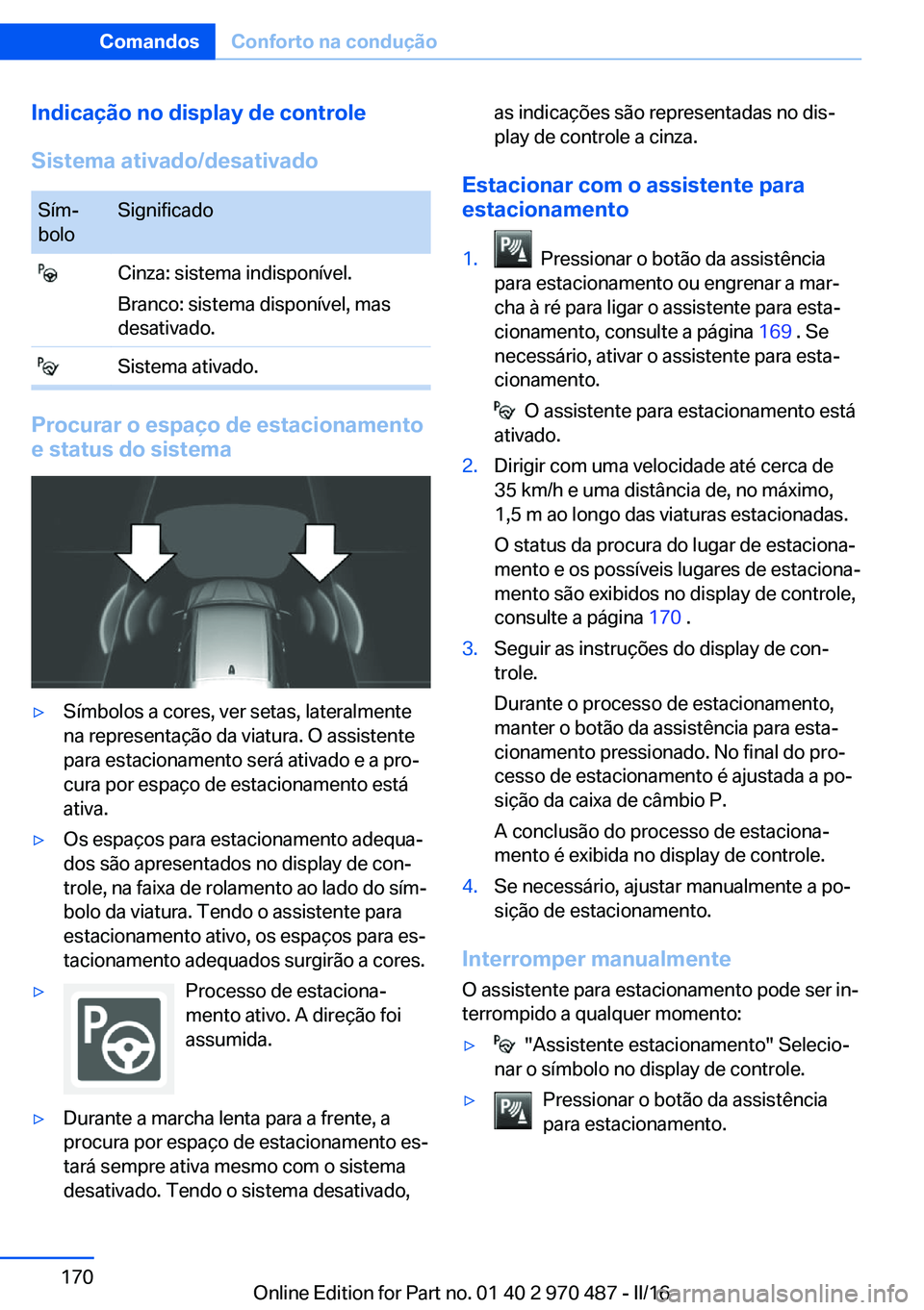 BMW X6 M 2016 Manual do condutor (in Portuguese) Indicação no display de controle
Sistema ativado/desativadoSím‐
boloSignificado Cinza: sistema indisponível.
Branco: sistema disponível, mas
desativado. Sistema ativado.
Procurar o espaço de e BMW X6 M 2016 Manual do condutor (in Portuguese) Indicação no display de controle
Sistema ativado/desativadoSím‐
boloSignificado Cinza: sistema indisponível.
Branco: sistema disponível, mas
desativado. Sistema ativado.
Procurar o espaço de e