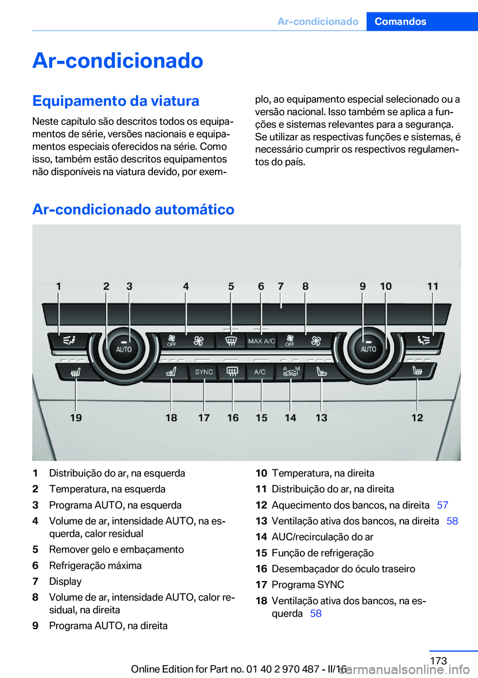 BMW X6 M 2016 Manual do condutor (in Portuguese) Ar-condicionadoEquipamento da viatura
Neste capítulo são descritos todos os equipa‐
mentos de série, versões nacionais e equipa‐
mentos especiais oferecidos na série. Como
isso, também estã BMW X6 M 2016 Manual do condutor (in Portuguese) Ar-condicionadoEquipamento da viatura
Neste capítulo são descritos todos os equipa‐
mentos de série, versões nacionais e equipa‐
mentos especiais oferecidos na série. Como
isso, também estã