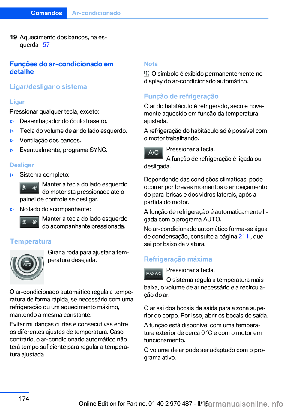 BMW X6 M 2016 Manual do condutor (in Portuguese) 19Aquecimento dos bancos, na es‐
querda 57Funções do ar-condicionado em
detalhe
Ligar/desligar o sistema
Ligar
Pressionar qualquer tecla, exceto:▷Desembaçador do óculo traseiro.▷Tecla BMW X6 M 2016 Manual do condutor (in Portuguese) 19Aquecimento dos bancos, na es‐
querda 57Funções do ar-condicionado em
detalhe
Ligar/desligar o sistema
Ligar
Pressionar qualquer tecla, exceto:▷Desembaçador do óculo traseiro.▷Tecla