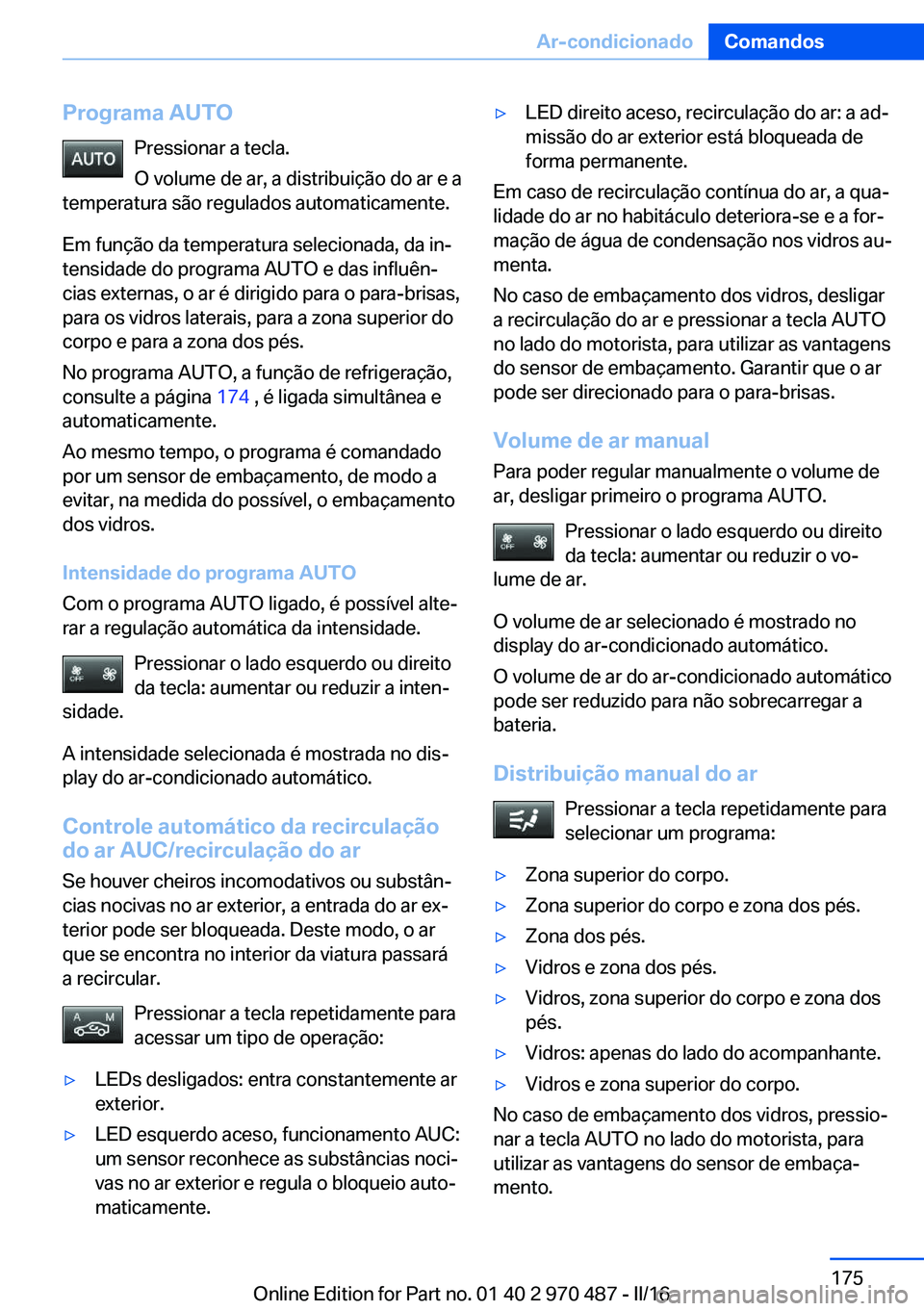 BMW X6 M 2016 Manual do condutor (in Portuguese) Programa AUTOPressionar a tecla.
O volume de ar, a distribuição do ar e a
temperatura são regulados automaticamente.
Em função da temperatura selecionada, da in‐
tensidade do programa AUTO e da BMW X6 M 2016 Manual do condutor (in Portuguese) Programa AUTOPressionar a tecla.
O volume de ar, a distribuição do ar e a
temperatura são regulados automaticamente.
Em função da temperatura selecionada, da in‐
tensidade do programa AUTO e da