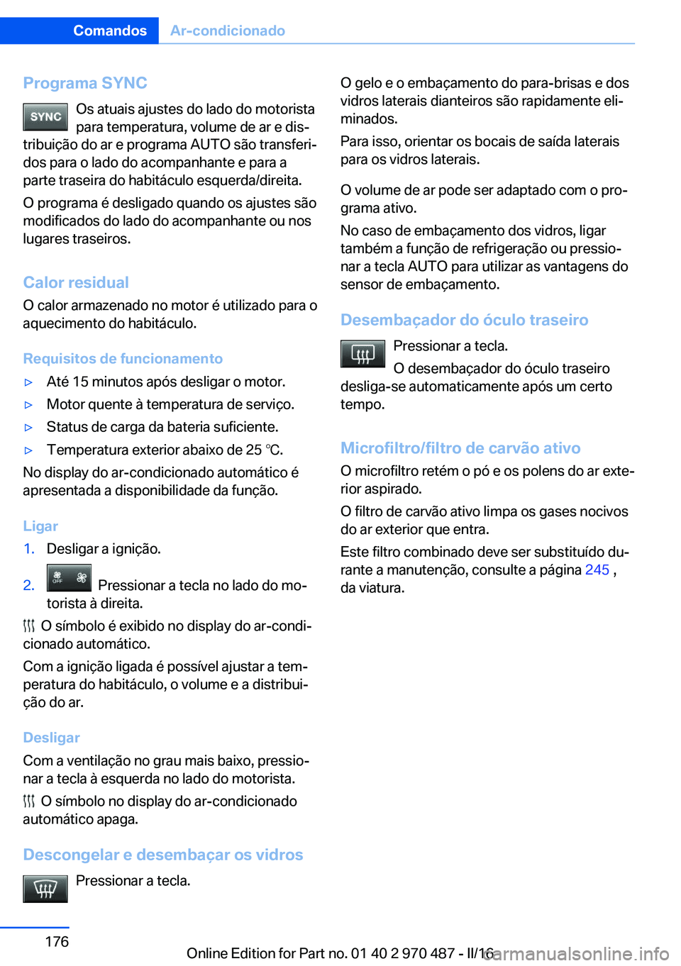 BMW X6 M 2016 Manual do condutor (in Portuguese) Programa SYNCOs atuais ajustes do lado do motorista
para temperatura, volume de ar e dis‐
tribuição do ar e programa AUTO são transferi‐
dos para o lado do acompanhante e para a
parte traseira BMW X6 M 2016 Manual do condutor (in Portuguese) Programa SYNCOs atuais ajustes do lado do motorista
para temperatura, volume de ar e dis‐
tribuição do ar e programa AUTO são transferi‐
dos para o lado do acompanhante e para a
parte traseira