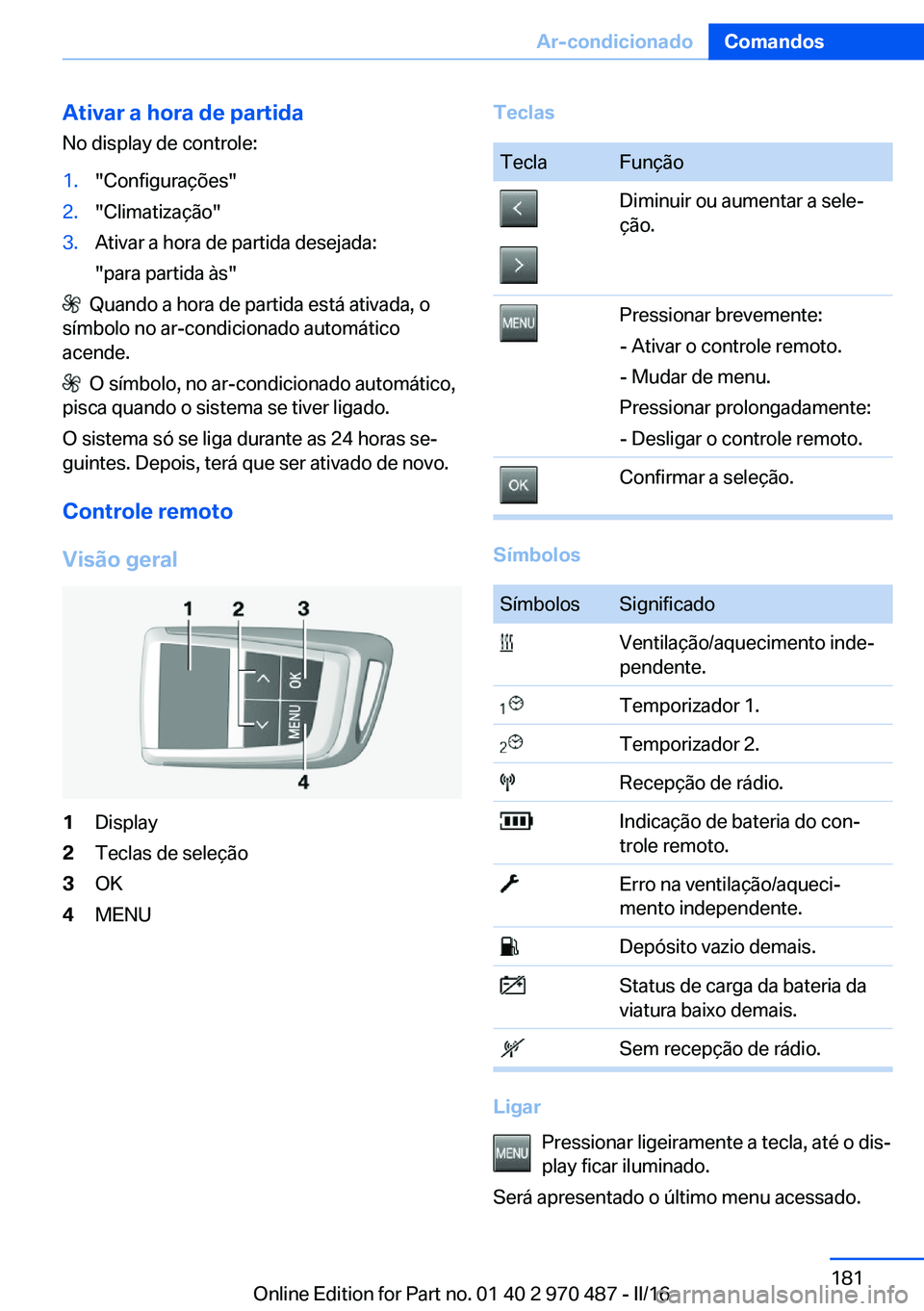 BMW X6 M 2016 Manual do condutor (in Portuguese) Ativar a hora de partida
No display de controle:1."Configurações"2."Climatização"3.Ativar a hora de partida desejada:
"para partida às"
Quando a hora de partida está at BMW X6 M 2016 Manual do condutor (in Portuguese) Ativar a hora de partida
No display de controle:1."Configurações"2."Climatização"3.Ativar a hora de partida desejada:
"para partida às"
Quando a hora de partida está at