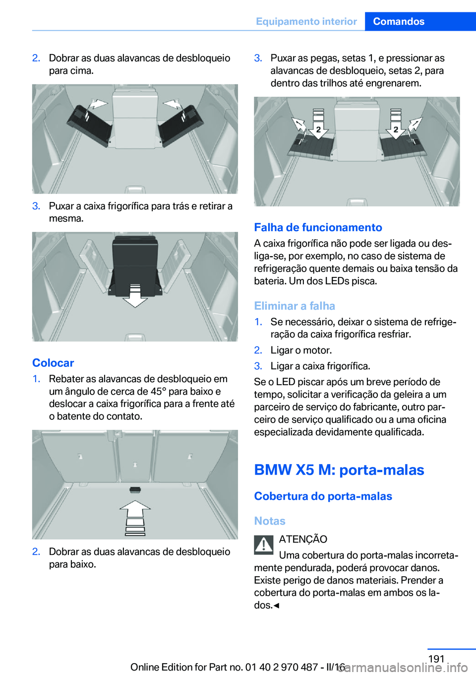 BMW X6 M 2016 Manual do condutor (in Portuguese) 2.Dobrar as duas alavancas de desbloqueio
para cima.3.Puxar a caixa frigorífica para trás e retirar a
mesma.
Colocar
1.Rebater as alavancas de desbloqueio em
um ângulo de cerca de 45° para baixo e BMW X6 M 2016 Manual do condutor (in Portuguese) 2.Dobrar as duas alavancas de desbloqueio
para cima.3.Puxar a caixa frigorífica para trás e retirar a
mesma.
Colocar
1.Rebater as alavancas de desbloqueio em
um ângulo de cerca de 45° para baixo e
