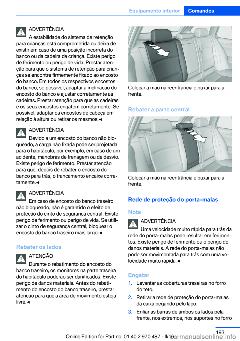 BMW X6 M 2016 Manual do condutor (in Portuguese) ADVERTÊNCIA
A estabilidade do sistema de retenção
para crianças está comprometida ou deixa de
existir em caso de uma posição incorreta do
banco ou da cadeira da criança. Existe perigo
de ferim BMW X6 M 2016 Manual do condutor (in Portuguese) ADVERTÊNCIA
A estabilidade do sistema de retenção
para crianças está comprometida ou deixa de
existir em caso de uma posição incorreta do
banco ou da cadeira da criança. Existe perigo
de ferim