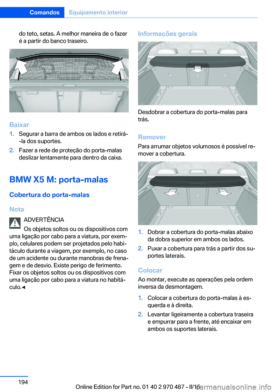 BMW X6 M 2016 Manual do condutor (in Portuguese) do teto, setas. A melhor maneira de o fazer
é a partir do banco traseiro.
Baixar
1.Segurar a barra de ambos os lados e retirá-
-la dos suportes.2.Fazer a rede de proteção do porta-malas
deslizar l BMW X6 M 2016 Manual do condutor (in Portuguese) do teto, setas. A melhor maneira de o fazer
é a partir do banco traseiro.
Baixar
1.Segurar a barra de ambos os lados e retirá-
-la dos suportes.2.Fazer a rede de proteção do porta-malas
deslizar l