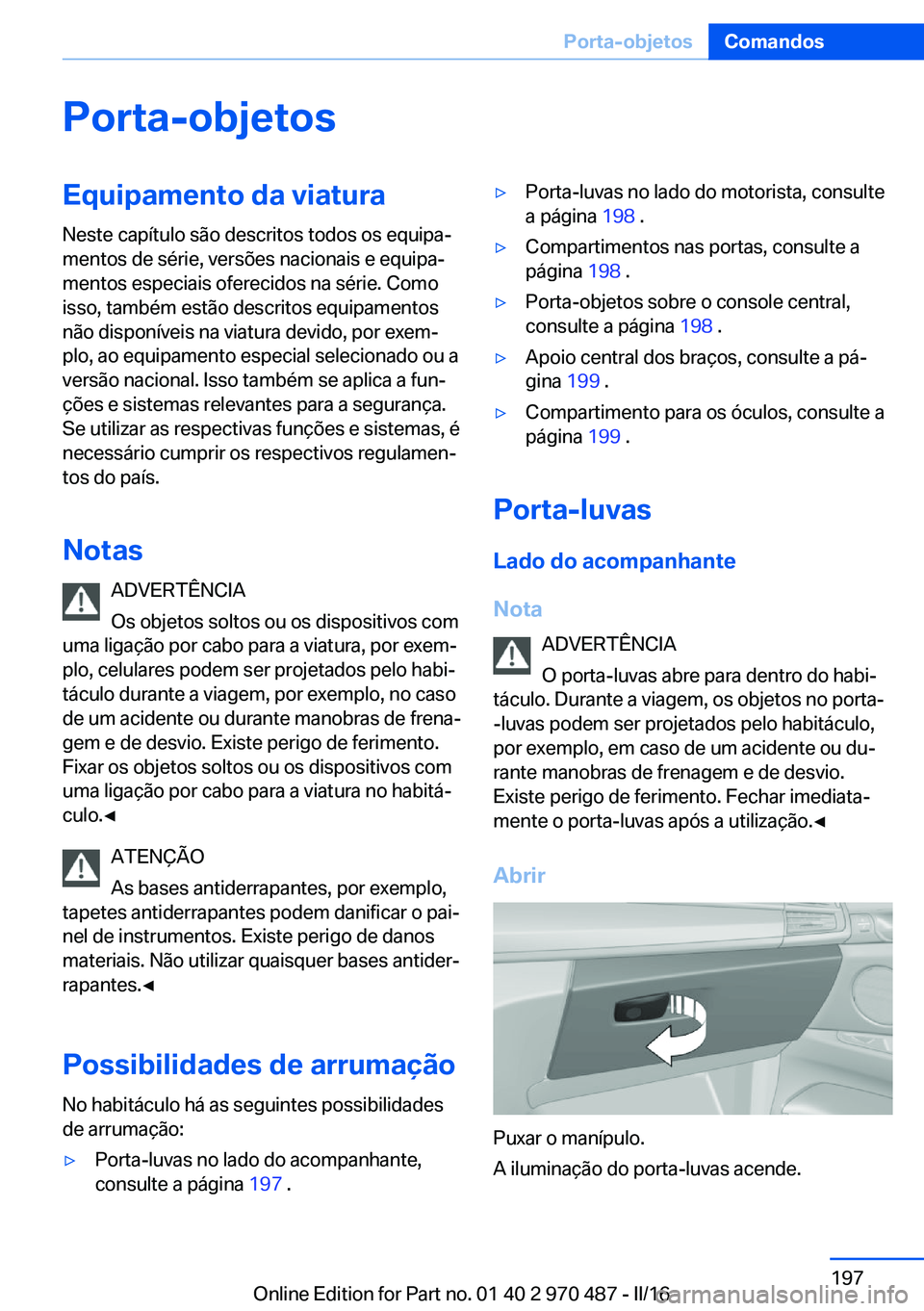 BMW X6 M 2016 Manual do condutor (in Portuguese) Porta-objetosEquipamento da viaturaNeste capítulo são descritos todos os equipa‐
mentos de série, versões nacionais e equipa‐
mentos especiais oferecidos na série. Como
isso, também estão d BMW X6 M 2016 Manual do condutor (in Portuguese) Porta-objetosEquipamento da viaturaNeste capítulo são descritos todos os equipa‐
mentos de série, versões nacionais e equipa‐
mentos especiais oferecidos na série. Como
isso, também estão d