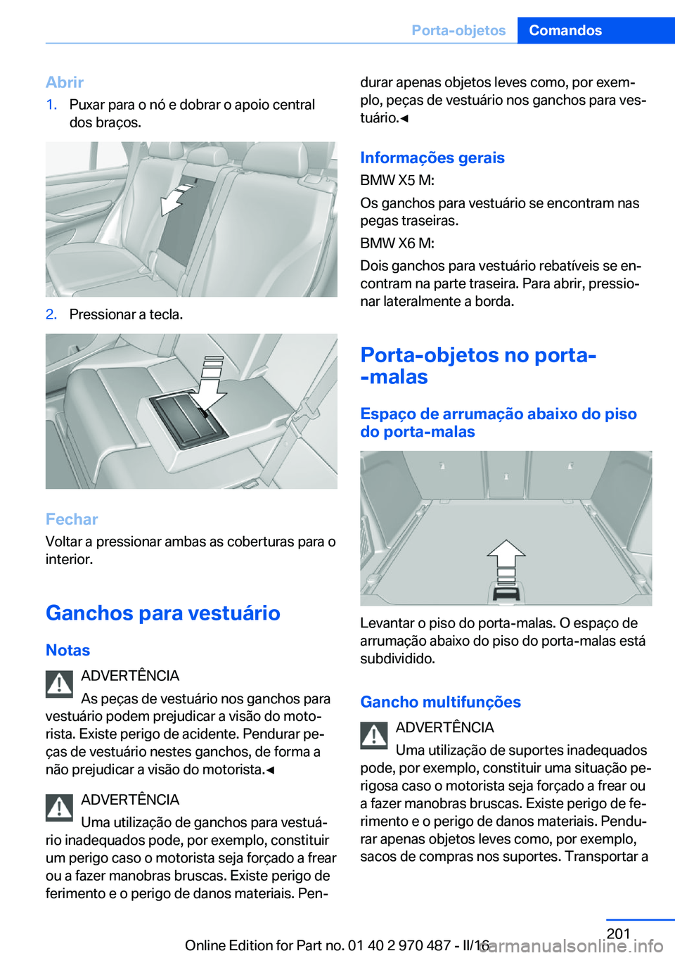 BMW X6 M 2016 Manual do condutor (in Portuguese) Abrir1.Puxar para o nó e dobrar o apoio central
dos braços.2.Pressionar a tecla.
Fechar
Voltar a pressionar ambas as coberturas para o
interior.
Ganchos para vestuário
Notas ADVERTÊNCIA
As peças BMW X6 M 2016 Manual do condutor (in Portuguese) Abrir1.Puxar para o nó e dobrar o apoio central
dos braços.2.Pressionar a tecla.
Fechar
Voltar a pressionar ambas as coberturas para o
interior.
Ganchos para vestuário
Notas ADVERTÊNCIA
As peças