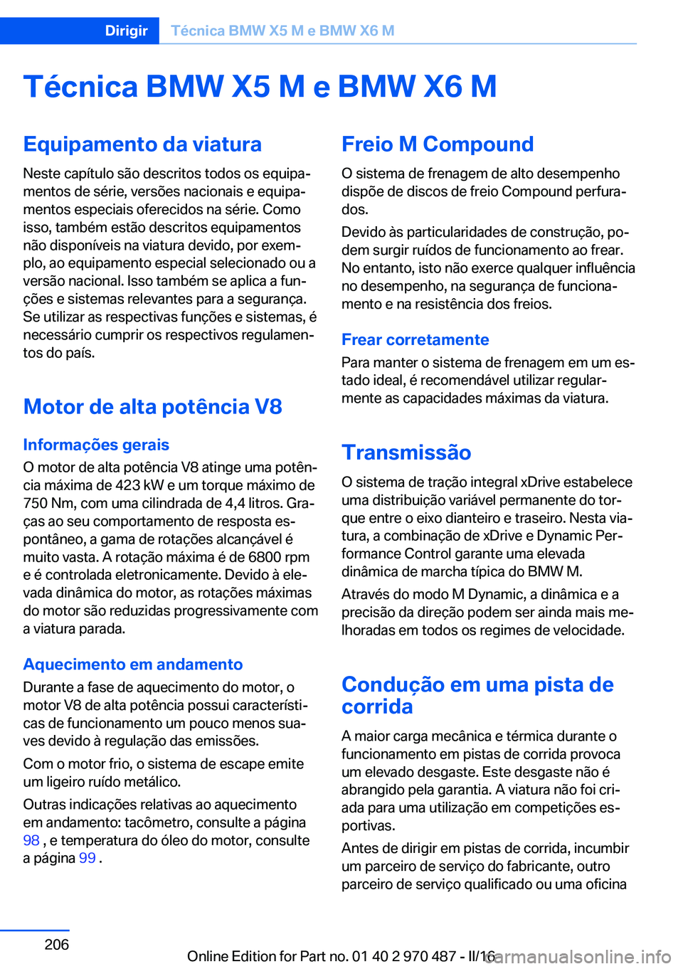 BMW X6 M 2016 Manual do condutor (in Portuguese) Técnica BMW X5 M e BMW X6 MEquipamento da viaturaNeste capítulo são descritos todos os equipa‐
mentos de série, versões nacionais e equipa‐
mentos especiais oferecidos na série. Como
isso, t BMW X6 M 2016 Manual do condutor (in Portuguese) Técnica BMW X5 M e BMW X6 MEquipamento da viaturaNeste capítulo são descritos todos os equipa‐
mentos de série, versões nacionais e equipa‐
mentos especiais oferecidos na série. Como
isso, t
