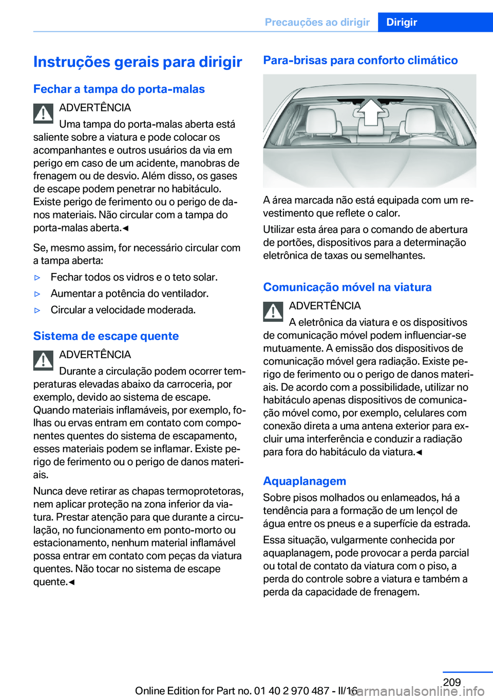 BMW X6 M 2016 Manual do condutor (in Portuguese) Instruções gerais para dirigir
Fechar a tampa do porta-malas ADVERTÊNCIA
Uma tampa do porta-malas aberta está
saliente sobre a viatura e pode colocar os
acompanhantes e outros usuários da via em
BMW X6 M 2016 Manual do condutor (in Portuguese) Instruções gerais para dirigir
Fechar a tampa do porta-malas ADVERTÊNCIA
Uma tampa do porta-malas aberta está
saliente sobre a viatura e pode colocar os
acompanhantes e outros usuários da via em