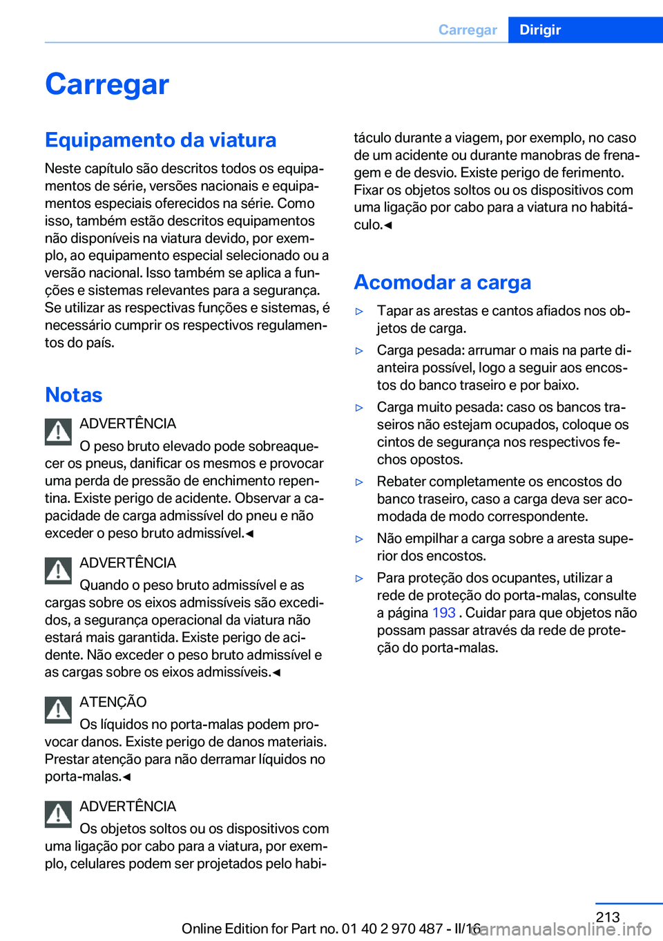 BMW X6 M 2016 Manual do condutor (in Portuguese) CarregarEquipamento da viaturaNeste capítulo são descritos todos os equipa‐
mentos de série, versões nacionais e equipa‐
mentos especiais oferecidos na série. Como
isso, também estão descri BMW X6 M 2016 Manual do condutor (in Portuguese) CarregarEquipamento da viaturaNeste capítulo são descritos todos os equipa‐
mentos de série, versões nacionais e equipa‐
mentos especiais oferecidos na série. Como
isso, também estão descri
