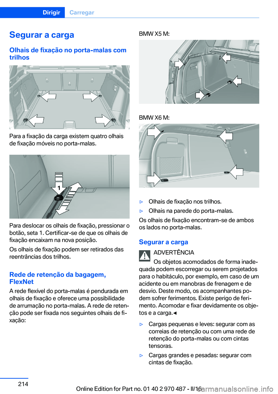 BMW X6 M 2016 Manual do condutor (in Portuguese) Segurar a cargaOlhais de fixação no porta-malas com
trilhos
Para a fixação da carga existem quatro olhais
de fixação móveis no porta-malas.
Para deslocar os olhais de fixação, pressionar o
bo BMW X6 M 2016 Manual do condutor (in Portuguese) Segurar a cargaOlhais de fixação no porta-malas com
trilhos
Para a fixação da carga existem quatro olhais
de fixação móveis no porta-malas.
Para deslocar os olhais de fixação, pressionar o
bo