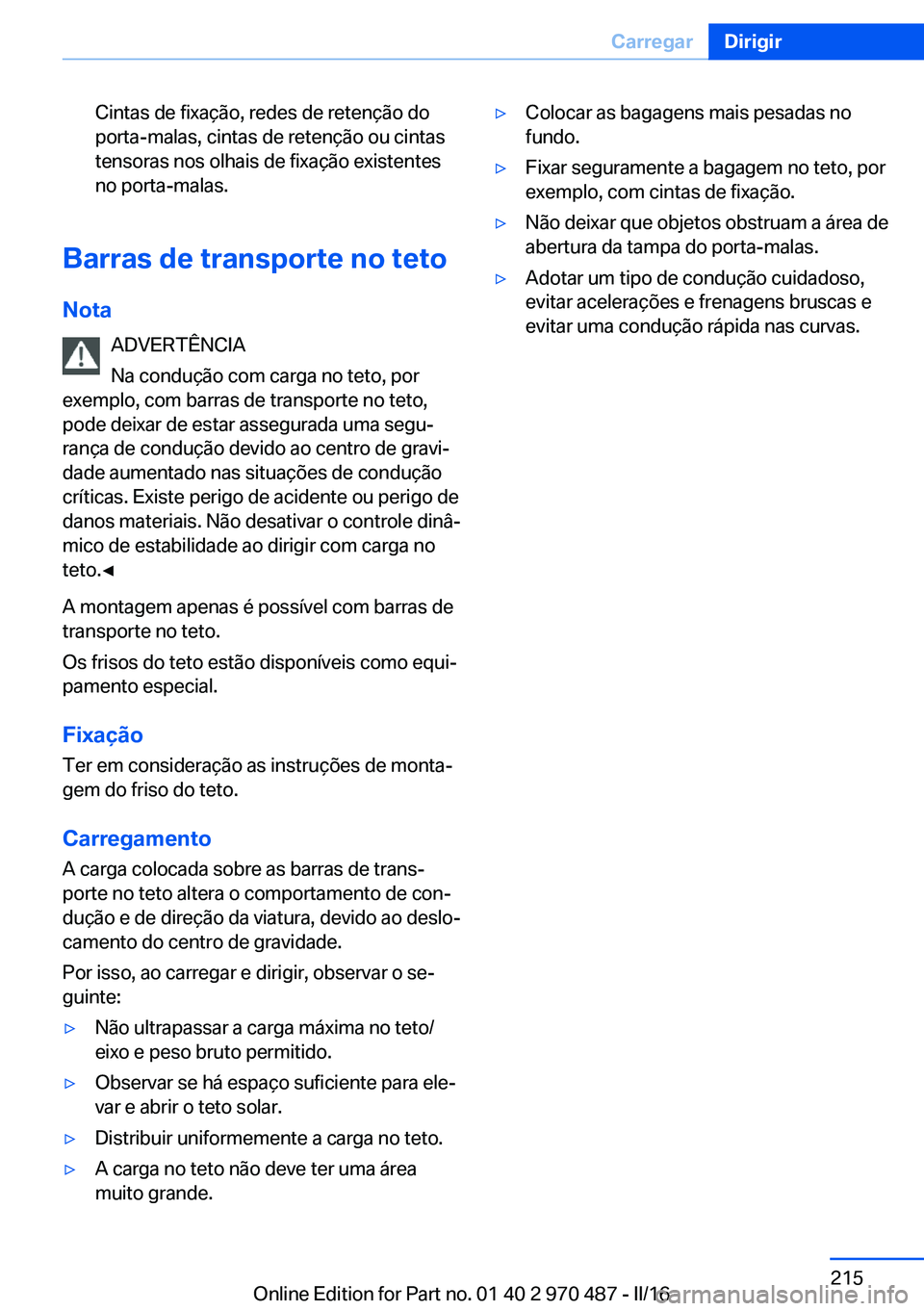 BMW X6 M 2016 Manual do condutor (in Portuguese) Cintas de fixação, redes de retenção do
porta-malas, cintas de retenção ou cintas
tensoras nos olhais de fixação existentes
no porta-malas.
Barras de transporte no teto
Nota ADVERTÊNCIA
Na co BMW X6 M 2016 Manual do condutor (in Portuguese) Cintas de fixação, redes de retenção do
porta-malas, cintas de retenção ou cintas
tensoras nos olhais de fixação existentes
no porta-malas.
Barras de transporte no teto
Nota ADVERTÊNCIA
Na co