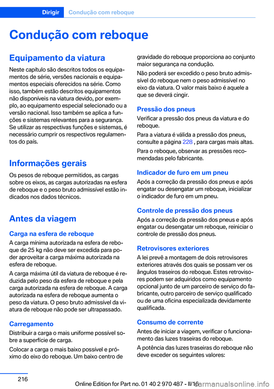 BMW X6 M 2016 Manual do condutor (in Portuguese) Condução com reboqueEquipamento da viaturaNeste capítulo são descritos todos os equipa‐
mentos de série, versões nacionais e equipa‐
mentos especiais oferecidos na série. Como
isso, também BMW X6 M 2016 Manual do condutor (in Portuguese) Condução com reboqueEquipamento da viaturaNeste capítulo são descritos todos os equipa‐
mentos de série, versões nacionais e equipa‐
mentos especiais oferecidos na série. Como
isso, também