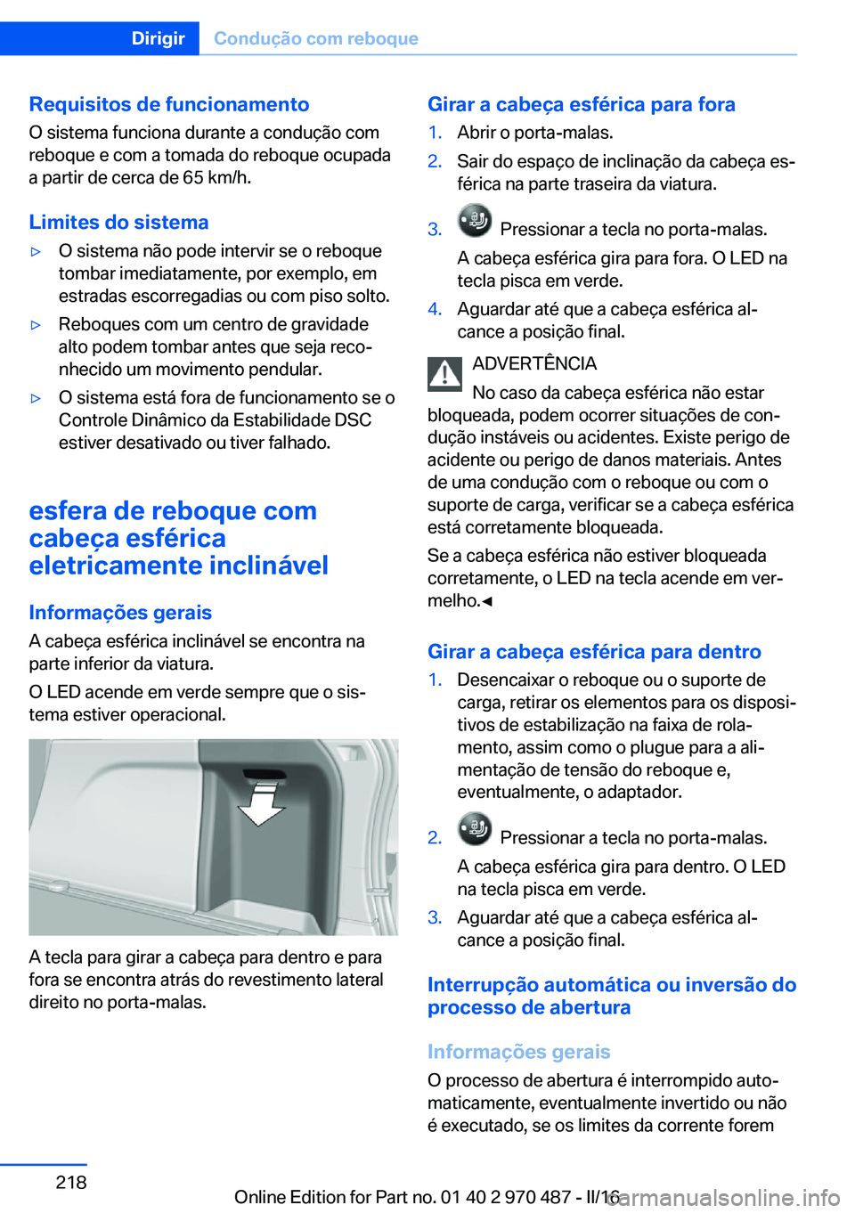 BMW X6 M 2016 Manual do condutor (in Portuguese) Requisitos de funcionamentoO sistema funciona durante a condução com
reboque e com a tomada do reboque ocupada
a partir de cerca de 65 km/h.
Limites do sistema▷O sistema não pode intervir se o re BMW X6 M 2016 Manual do condutor (in Portuguese) Requisitos de funcionamentoO sistema funciona durante a condução com
reboque e com a tomada do reboque ocupada
a partir de cerca de 65 km/h.
Limites do sistema▷O sistema não pode intervir se o re