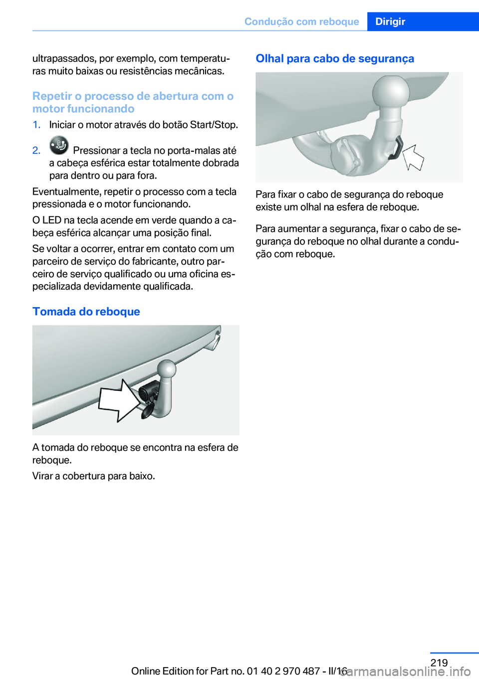 BMW X6 M 2016 Manual do condutor (in Portuguese) ultrapassados, por exemplo, com temperatu‐
ras muito baixas ou resistências mecânicas.
Repetir o processo de abertura com o motor funcionando1.Iniciar o motor através do botão Start/Stop.2. Pre BMW X6 M 2016 Manual do condutor (in Portuguese) ultrapassados, por exemplo, com temperatu‐
ras muito baixas ou resistências mecânicas.
Repetir o processo de abertura com o motor funcionando1.Iniciar o motor através do botão Start/Stop.2. Pre