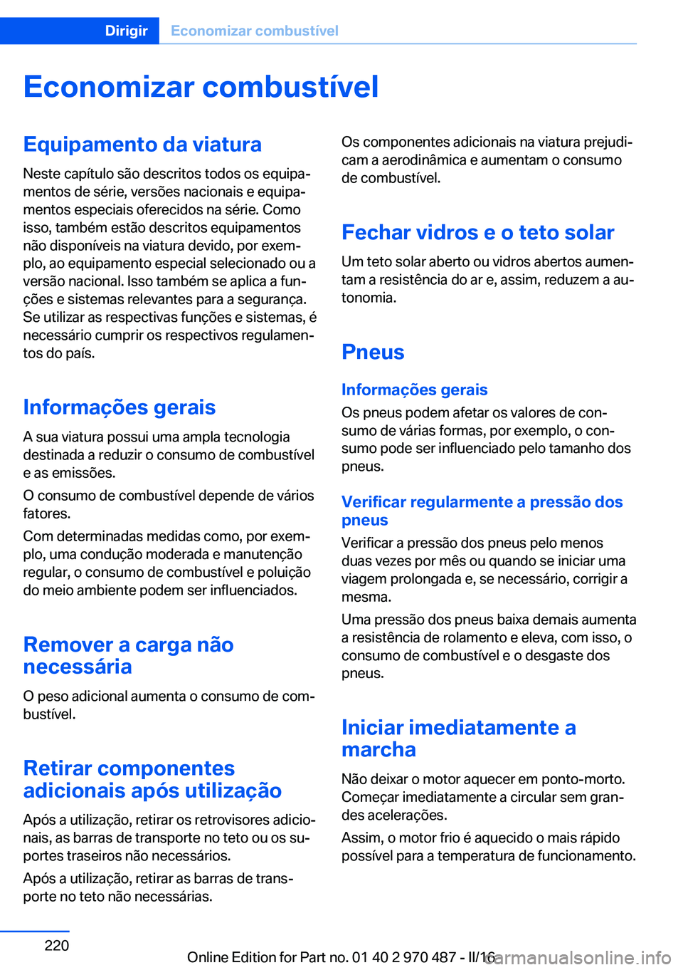BMW X6 M 2016 Manual do condutor (in Portuguese) Economizar combustívelEquipamento da viaturaNeste capítulo são descritos todos os equipa‐
mentos de série, versões nacionais e equipa‐
mentos especiais oferecidos na série. Como
isso, també BMW X6 M 2016 Manual do condutor (in Portuguese) Economizar combustívelEquipamento da viaturaNeste capítulo são descritos todos os equipa‐
mentos de série, versões nacionais e equipa‐
mentos especiais oferecidos na série. Como
isso, també