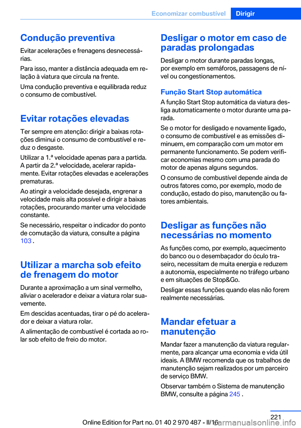 BMW X6 M 2016 Manual do condutor (in Portuguese) Condução preventivaEvitar acelerações e frenagens desnecessá‐
rias.
Para isso, manter a distância adequada em re‐
lação à viatura que circula na frente.
Uma condução preventiva e equili BMW X6 M 2016 Manual do condutor (in Portuguese) Condução preventivaEvitar acelerações e frenagens desnecessá‐
rias.
Para isso, manter a distância adequada em re‐
lação à viatura que circula na frente.
Uma condução preventiva e equili