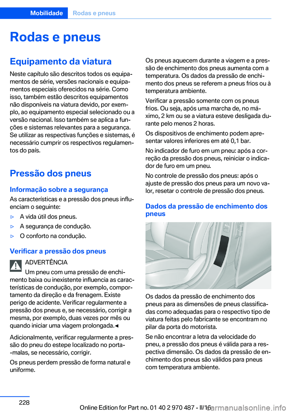 BMW X6 M 2016 Manual do condutor (in Portuguese) Rodas e pneusEquipamento da viaturaNeste capítulo são descritos todos os equipa‐
mentos de série, versões nacionais e equipa‐
mentos especiais oferecidos na série. Como
isso, também estão d BMW X6 M 2016 Manual do condutor (in Portuguese) Rodas e pneusEquipamento da viaturaNeste capítulo são descritos todos os equipa‐
mentos de série, versões nacionais e equipa‐
mentos especiais oferecidos na série. Como
isso, também estão d