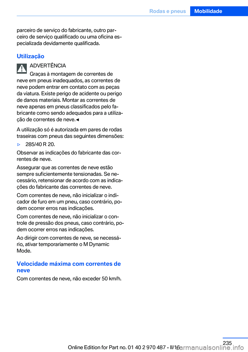 BMW X6 M 2016 Manual do condutor (in Portuguese) parceiro de serviço do fabricante, outro par‐
ceiro de serviço qualificado ou uma oficina es‐
pecializada devidamente qualificada.
Utilização ADVERTÊNCIA
Graças à montagem de correntes de
n BMW X6 M 2016 Manual do condutor (in Portuguese) parceiro de serviço do fabricante, outro par‐
ceiro de serviço qualificado ou uma oficina es‐
pecializada devidamente qualificada.
Utilização ADVERTÊNCIA
Graças à montagem de correntes de
n
