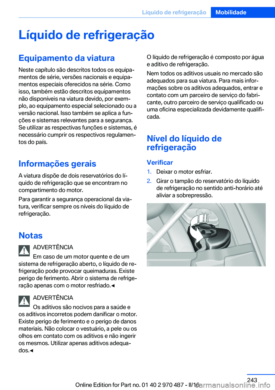 BMW X6 M 2016 Manual do condutor (in Portuguese) Líquido de refrigeraçãoEquipamento da viaturaNeste capítulo são descritos todos os equipa‐
mentos de série, versões nacionais e equipa‐
mentos especiais oferecidos na série. Como
isso, tam BMW X6 M 2016 Manual do condutor (in Portuguese) Líquido de refrigeraçãoEquipamento da viaturaNeste capítulo são descritos todos os equipa‐
mentos de série, versões nacionais e equipa‐
mentos especiais oferecidos na série. Como
isso, tam
