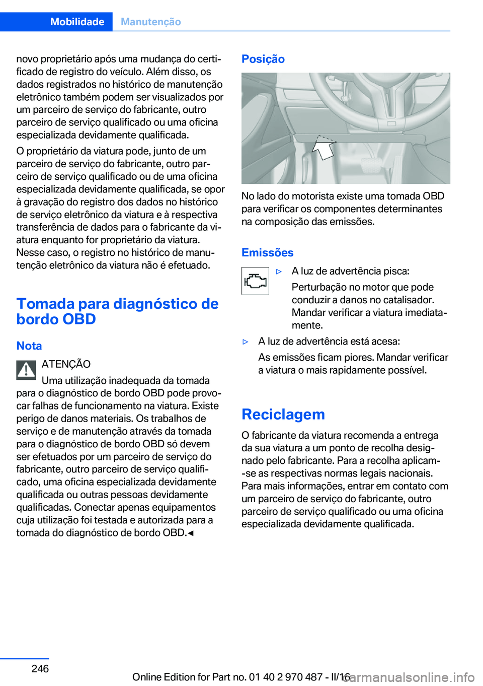 BMW X6 M 2016 Manual do condutor (in Portuguese) novo proprietário após uma mudança do certi‐
ficado de registro do veículo. Além disso, os
dados registrados no histórico de manutenção
eletrônico também podem ser visualizados por
um parc BMW X6 M 2016 Manual do condutor (in Portuguese) novo proprietário após uma mudança do certi‐
ficado de registro do veículo. Além disso, os
dados registrados no histórico de manutenção
eletrônico também podem ser visualizados por
um parc
