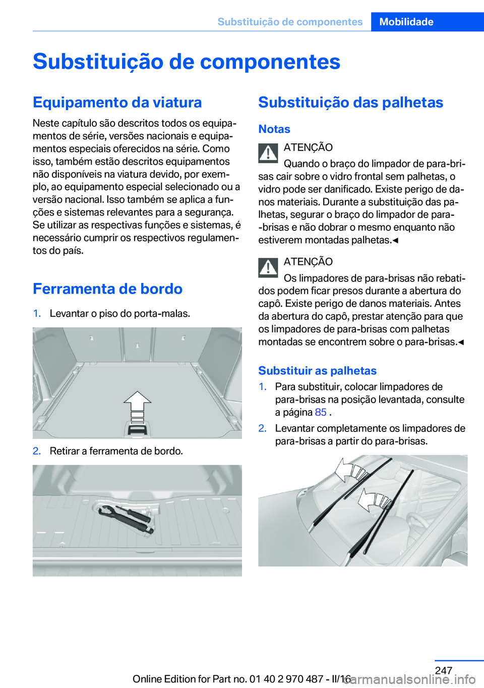 BMW X6 M 2016 Manual do condutor (in Portuguese) Substituição de componentesEquipamento da viatura
Neste capítulo são descritos todos os equipa‐
mentos de série, versões nacionais e equipa‐
mentos especiais oferecidos na série. Como
isso, BMW X6 M 2016 Manual do condutor (in Portuguese) Substituição de componentesEquipamento da viatura
Neste capítulo são descritos todos os equipa‐
mentos de série, versões nacionais e equipa‐
mentos especiais oferecidos na série. Como
isso,