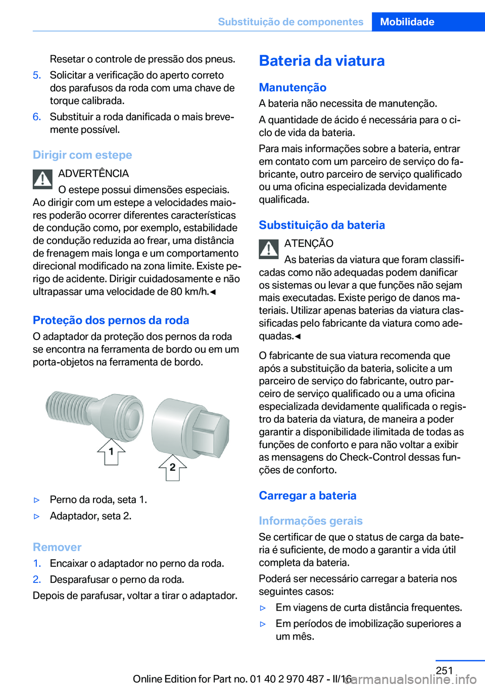 BMW X6 M 2016 Manual do condutor (in Portuguese) Resetar o controle de pressão dos pneus.5.Solicitar a verificação do aperto correto
dos parafusos da roda com uma chave de
torque calibrada.6.Substituir a roda danificada o mais breve‐
mente poss BMW X6 M 2016 Manual do condutor (in Portuguese) Resetar o controle de pressão dos pneus.5.Solicitar a verificação do aperto correto
dos parafusos da roda com uma chave de
torque calibrada.6.Substituir a roda danificada o mais breve‐
mente poss