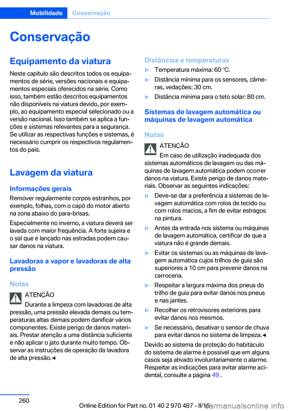 BMW X6 M 2016 Manual do condutor (in Portuguese) ConservaçãoEquipamento da viatura
Neste capítulo são descritos todos os equipa‐
mentos de série, versões nacionais e equipa‐
mentos especiais oferecidos na série. Como
isso, também estão BMW X6 M 2016 Manual do condutor (in Portuguese) ConservaçãoEquipamento da viatura
Neste capítulo são descritos todos os equipa‐
mentos de série, versões nacionais e equipa‐
mentos especiais oferecidos na série. Como
isso, também estão