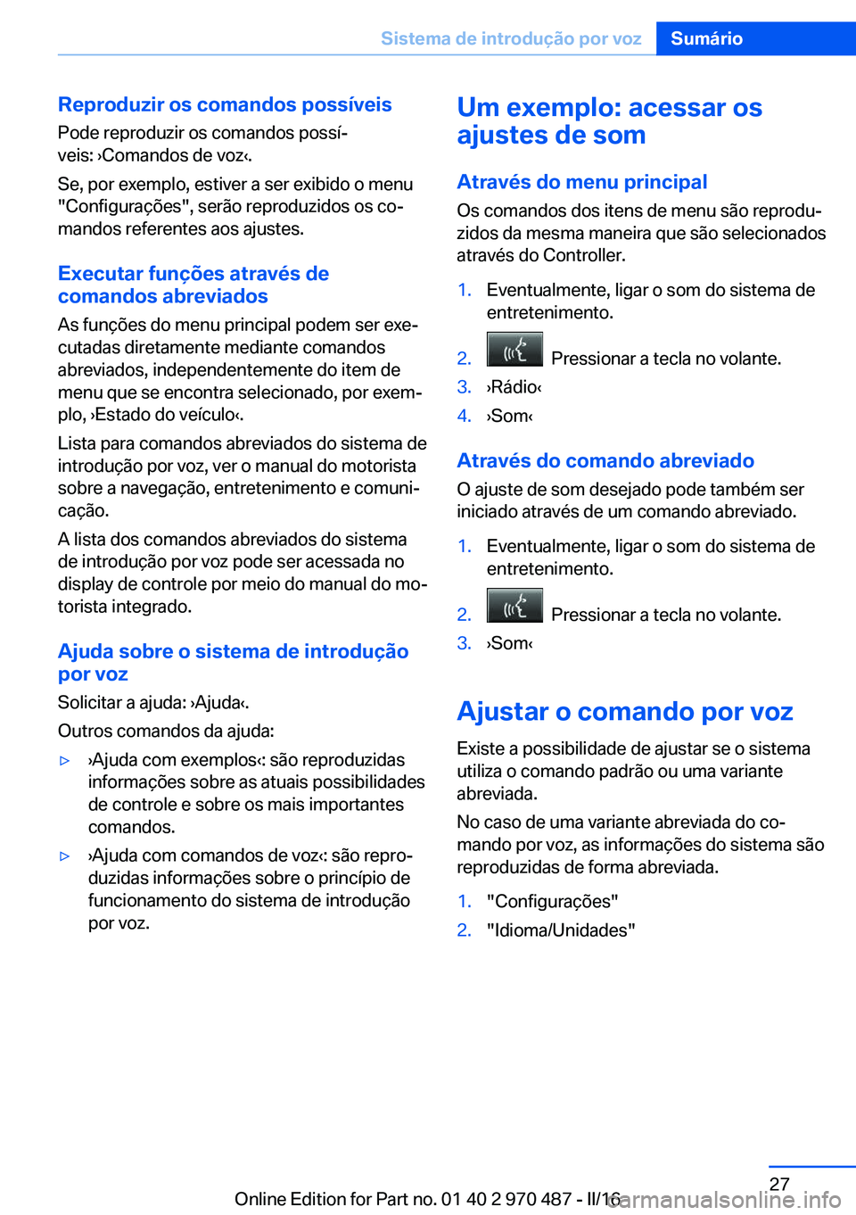 BMW X6 M 2016 Manual do condutor (in Portuguese) Reproduzir os comandos possíveis
Pode reproduzir os comandos possí‐
veis: ›Comandos de voz‹.
Se, por exemplo, estiver a ser exibido o menu
"Configurações", serão reproduzidos os co BMW X6 M 2016 Manual do condutor (in Portuguese) Reproduzir os comandos possíveis
Pode reproduzir os comandos possí‐
veis: ›Comandos de voz‹.
Se, por exemplo, estiver a ser exibido o menu
"Configurações", serão reproduzidos os co
