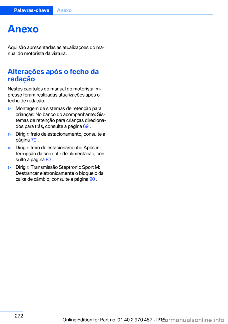 BMW X6 M 2016 Manual do condutor (in Portuguese) AnexoAqui são apresentadas as atualizações do ma‐
nual do motorista da viatura.
Alterações após o fecho da
redação
Nestes capítulos do manual do motorista im‐
presso foram realizadas atua BMW X6 M 2016 Manual do condutor (in Portuguese) AnexoAqui são apresentadas as atualizações do ma‐
nual do motorista da viatura.
Alterações após o fecho da
redação
Nestes capítulos do manual do motorista im‐
presso foram realizadas atua