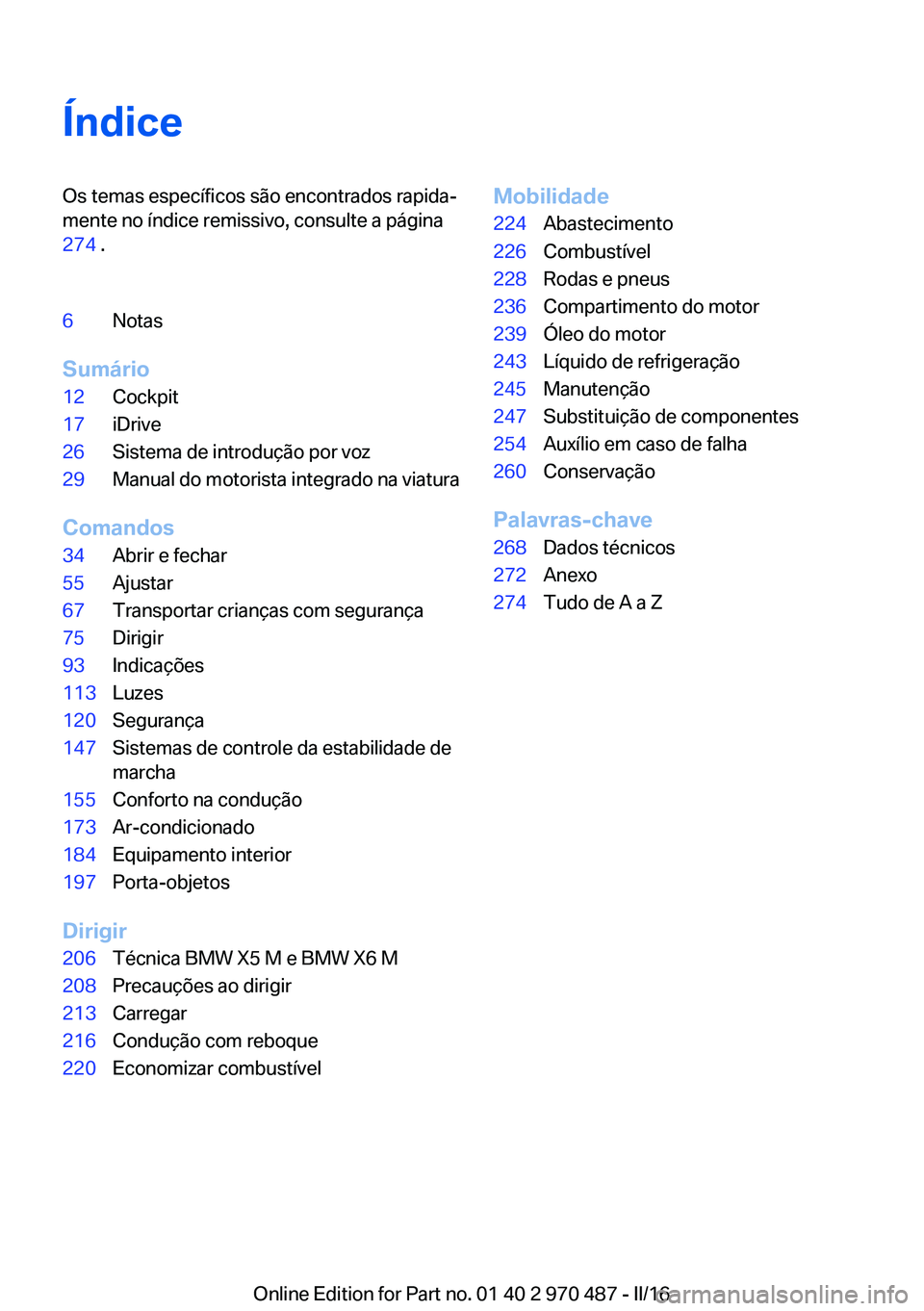 BMW X6 M 2016  Manual do condutor (in Portuguese) ÍndiceOs temas específicos são encontrados rapida‐
mente no índice remissivo, consulte a página
274  .6Notas
Sumário
12Cockpit17iDrive26Sistema de introdução por voz29Manual do motorista int