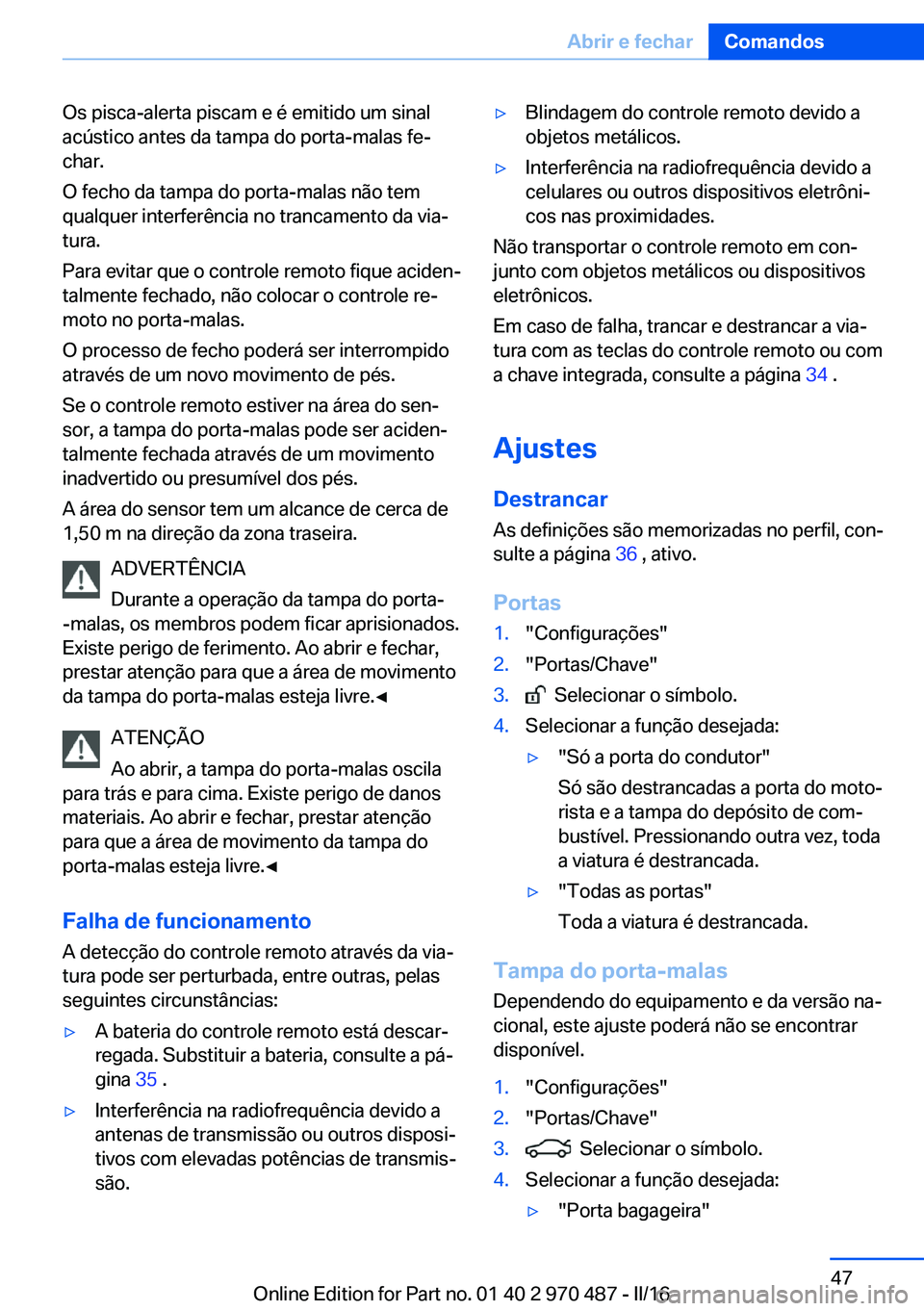 BMW X6 M 2016 Manual do condutor (in Portuguese) Os pisca-alerta piscam e é emitido um sinal
acústico antes da tampa do porta-malas fe‐
char.
O fecho da tampa do porta-malas não tem
qualquer interferência no trancamento da via‐
tura.
Para ev BMW X6 M 2016 Manual do condutor (in Portuguese) Os pisca-alerta piscam e é emitido um sinal
acústico antes da tampa do porta-malas fe‐
char.
O fecho da tampa do porta-malas não tem
qualquer interferência no trancamento da via‐
tura.
Para ev