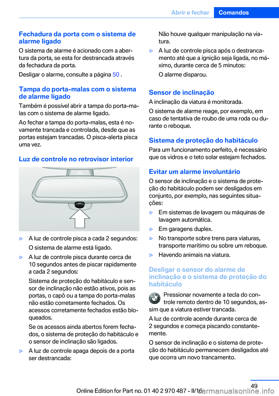 BMW X6 M 2016 Manual do condutor (in Portuguese) Fechadura da porta com o sistema dealarme ligado
O sistema de alarme é acionado com a aber‐
tura da porta, se esta for destrancada através
da fechadura da porta.
Desligar o alarme, consulte a pág BMW X6 M 2016 Manual do condutor (in Portuguese) Fechadura da porta com o sistema dealarme ligado
O sistema de alarme é acionado com a aber‐
tura da porta, se esta for destrancada através
da fechadura da porta.
Desligar o alarme, consulte a pág
