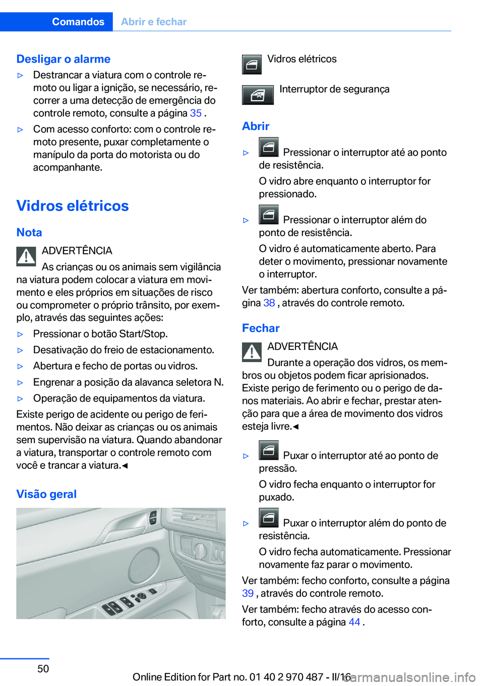 BMW X6 M 2016 Manual do condutor (in Portuguese) Desligar o alarme▷Destrancar a viatura com o controle re‐
moto ou ligar a ignição, se necessário, re‐
correr a uma detecção de emergência do
controle remoto, consulte a página 35 .▷Com BMW X6 M 2016 Manual do condutor (in Portuguese) Desligar o alarme▷Destrancar a viatura com o controle re‐
moto ou ligar a ignição, se necessário, re‐
correr a uma detecção de emergência do
controle remoto, consulte a página 35 .▷Com